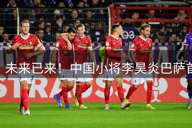 未来已来！中国小将李昊炎巴萨首秀 披11号梅开二度